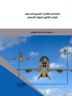 cover image of استخدام الطائرات المسيرة في ضوء قواعد القانون الدولي الإنساني